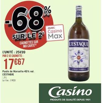 -68  avec  Casino  SUR LE 2 Max  CAGNOTTES SUR MA CARTE  L'UNITÉ : 2599 PAR 2 JE CAGNOTTE:  17 67  Pastis de Marseille 45% vol. L'ESTAQUE 1.5L Llib 17633  ESTM  L'ESTAQUE  Casino  PRODUITS DE QUALIT