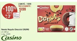 LE  -100% 1699  CANOTTES  L'UNITÉ : 1699 PAR 3 JE CAGNOTTE  Casino  3 Max  Donuts Nappés Chocolat CASINO  xG (180 g)  Le kg: 11006  Casino  Casino  Donuts  NAPPES CHOCOLAT