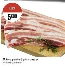 le kg  5000  a porc poitrine à griller avec os  vendue x3 kg minimum