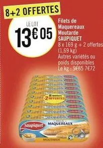 8+2 offertes lelot  13605  8 stes 20ffertes  moutarde  filets de maquereaux moutarde saupiquet  8 x 169 g + 2 offertes (1,69 kg) autres variétés ou  poids disponibles  le kg: 965 772  saupiquet maqu