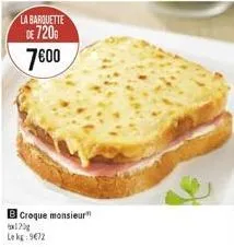 la barquette de 720 700  b croque monsieur  120g  le kg: 972