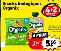 Organix  Melty Veggie  Sticks  Snacks biologiques Organix  6+ the  Organix  4+2  GRATUITS  Exemple de prix 6x gourdes Mangue/ Poire/Granola M 100 grammes  6 POUR  15 774 516 