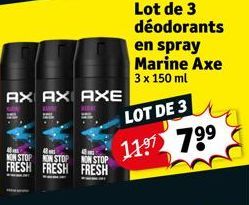 AX AX AXE  40  NON STOP NON STOP  NON STOP  FRESH FRESH FRESH  Lot de 3 déodorants en spray Marine Axe  3 x 150 ml  LOT DE 3  11⁹7 7⁹⁹ 