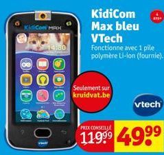 KidiCom MAX  14:80  800  OC  000  KidiCom Max bleu VTech Fonctionne avec 1 pile polymère Li-ion (fournie).  Seulement sur kruidvat.be  vtech 