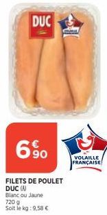 DUC  720 g  Soit le kg: 9,58 €  C  6.90  FILETS DE POULET DUC (A)  Blanc ou Jaune  VOLAILLE FRANÇAISE 