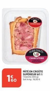 60  AN QALX (6) CHARCUTERE  FILLERE QUALITE bin CHARCUTERIE  PÂTÉ EN CROÛTE SUPÉRIEUR bil (A) 1 tranche (100 g) Soit le kg: 16,00 € 