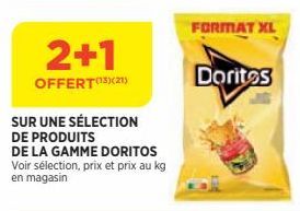 2+1  OFFERT(13)(21)  SUR UNE SÉLECTION  DE PRODUITS  DE LA GAMME DORITOS Voir sélection, prix et prix au kg en magasin  FORMAT XL  Doritos 