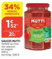 2%  SAUCES MUTTI Variétés au choix Voir sélection  en magasin 400 g  Soit le kg: 3,80 €  34%  REMISE IMMÉDIATE  MUTTI 