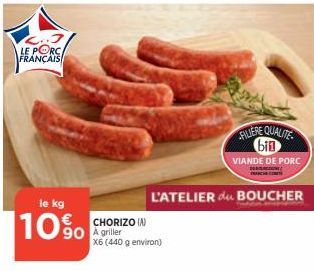 L..J LE PORC FRANÇAIS  le kg  10%  CHORIZO (A) 90 A griller  X6 (440 g environ)  FILIERE QUALITE bin  VIANDE DE PORC  L'ATELIER du BOUCHER  TRUCC 