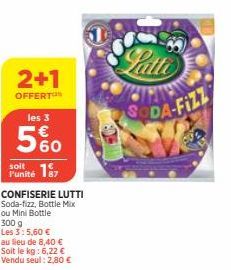 2+1  OFFERT les 3  560  soit  Punité 157  CONFISERIE LUTTI Soda-fizz, Bottle Mix ou Mini Bottle  300 g  Les 3:5,60 €  Latto  CIPAN  SODA-FIZZ 