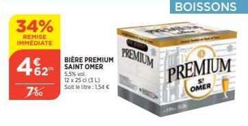 34%  REMISE IMMÉDIATE  €  462⁰  7%  BIÈRE PREMIUM SAINT OMER 5,5% vol.  12 x 25 cl (3 L)  Soit le litre : 1,54 €  PREMIUM  BOISSONS  PREMIUM  S OMER 