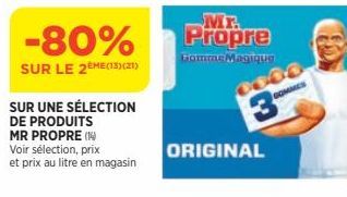 -80%  SUR LE 2EME(13)(21)  SUR UNE SÉLECTION DE PRODUITS MR PROPRE (14)  Voir sélection, prix  et prix au litre en magasin  Propre  Fommas Magique  ORIGINAL  3  GOMMES 