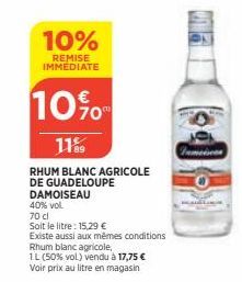 10%  REMISE IMMEDIATE  10%  11%  RHUM BLANC AGRICOLE DE GUADELOUPE  DAMOISEAU  40% vol. 70 cl  Soit le litre: 15,29 €  Existe aussi aux mêmes conditions  Rhum blanc agricole,  1L (50% vol) vendu à 17,