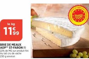 le kg  1199  BRIE DE MEAUX AOP** ST-FARON (A) 22% de MG sur produit fini Au lait cru de vache 230 g environ  ATION O  OK 