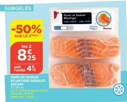 surgelés  -50%  sur le 2eme (2)  les 2  €  8 25  413  pavés de saumon atlantique surgelés  soit l'unité  auchan x2 (250 g) les 2: 8,25 € au lieu de 11,00 € soit le kg: 16,50 € vendu seal: 5,50 €  pavé