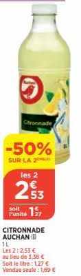 Citronnade  -50%  SUR LA 2)  soit  Punité  les 2  253  CITRONNADE AUCHAN (B)  1L  Les 2:2,53 € au lieu de 3,38 € Soit le litre : 1,27 € Vendue seule: 1,69 € 