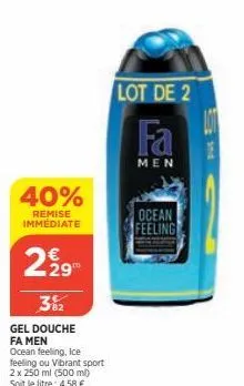 40%  remise immédiate  29⁰⁰  382  gel douche  fa men  ocean feeling, ice  feeling ou vibrant sport 2 x 250 ml (500 ml) soit le litre: 4,58 €  lot de 2  fa  men  ocean  feeling 