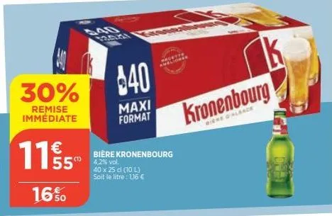 30%  remise immédiate  115  16%  $40  maxi format  rege ameliones  bière kronenbourg  40 x 25 cl (10 l) soit le litre : 1,16 €  k  kronenbourg  were alsace 