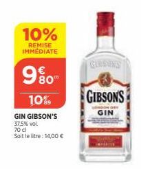 10%  REMISE IMMEDIATE  80  10%  GIN GIBSON'S  37,5% vol.  70 d  Soit le litre: 14,00 €  GLOSANS  GIBSONS  LONDON DRY GIN 