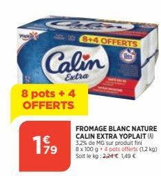 Calin  Extra  8 pots + 4 OFFERTS  199  8+4 OFFERTS  FROMAGE BLANC NATURE CALIN EXTRA YOPLAIT (A) 3,2% de MG sur produit fini  8 x 100 g + 4 pots offerts (1,2 kg) Soit le kg: 2,24 € 1,49 €  