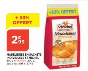 + 33% OFFERT  2899  MADELEINES EN SACHETS INDIVIDUELS ST MICHEL 600 g 33% offert (800 g) Soit le kg: 4,98 € 3,74 €  +33% OFFERT  S-Michel  Madeleines  11-