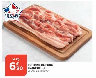 L..J LE PORC FRANÇAIS  636  le kg  POITRINE DE PORC TRANCHÉE (A) Vendue en caissette 
