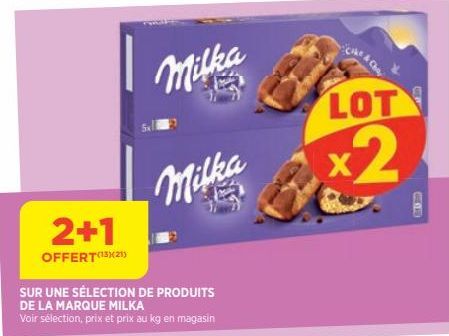2+1  OFFERT(13)(21)  Milka  Milka  SUR UNE SÉLECTION DE PRODUITS  DE LA MARQUE MILKA  Voir sélection, prix et prix au kg en magasin  LOT  x2 