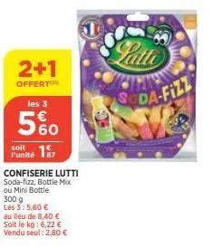 2+1  offert les 3  560  soit  punité 157  confiserie lutti soda-fizz, bottle mix ou mini bottle  300 g  les 3:5,60 €  latto  cipan  soda-fizz 