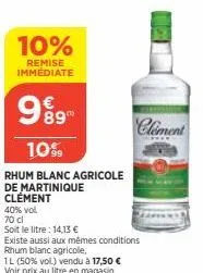 10%  remise immediate  989  10%  rhum blanc agricole de martinique clément  40% vol  70 cl  soit le litre: 14,13 €  clement  existe aussi aux mêmes conditions rhum blanc agricole. 