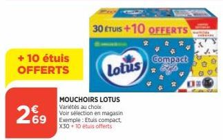 + 10 étuis OFFERTS  269  MOUCHOIRS LOTUS Variétés au choix  Voir sélection en magasin  69 Exemple: Etuis compact,  X30 +10 étuis offerts  Lotus  30 ETUIS+10 OFFERTS  Compact 