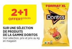 2+1  OFFERT(13)(21)  SUR UNE SÉLECTION  DE PRODUITS  DE LA GAMME DORITOS Voir sélection, prix et prix au kg en magasin  FORMAT XL  Doritos 