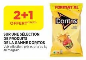 2+1  offert(13)(21)  sur une sélection  de produits  de la gamme doritos voir sélection, prix et prix au kg en magasin  format xl  doritos 