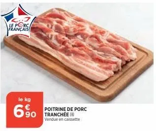 l..j le porc français  le kg  6%  poitrine de porc  vendue en caissette 