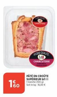 60  AN QALX (6) CHARCUTERE  FILLERE QUALITE bin CHARCUTERIE  PÂTÉ EN CROÛTE SUPÉRIEUR bil (A) 1 tranche (100 g) Soit le kg: 16,00 € 