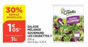 30%  REMISE IMMÉDIATE  05"  1%  SALADE MÉLANGE  GOURMAND LES CRUDETTES (8)  200 g  Soit le kg: 5,25 €  MILANCE GOURMAND 