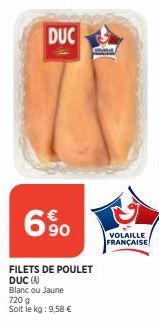 DUC  720 g  Soit le kg: 9,58 €  C  6.90  FILETS DE POULET DUC (A)  Blanc ou Jaune  VOLAILLE FRANÇAISE 