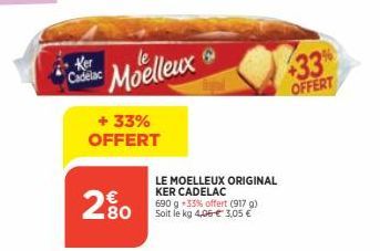 Ker Cadelac  Moelleux  + 33% OFFERT  280  LE MOELLEUX ORIGINAL KER CADELAC 690 g -33% offert (917 g) Soit le kg 4,06 € 3,05 €  +33% OFFERT 