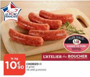 L..J LE PORC FRANÇAIS  le kg  10%  CHORIZO (A) 90 A griller  X6 (440 g environ)  FILIERE QUALITE bin  VIANDE DE PORC  L'ATELIER du BOUCHER  TRUCC 