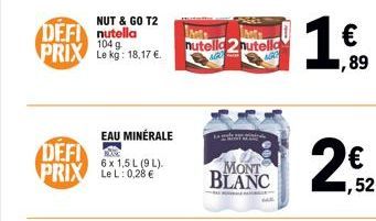 NUT & GO T2  DEFI nutella PRIX Lekg: 18,17 .  104  EAU MINÉRALE  BASC  DEFI PRIX LeL: 0,28   6 x 1,5 L (9L).  PRAES hoff  nutella 2nutella  AGO  AGO  MONT BLANC  RAL MORALA BA?LA  ,89  ,52