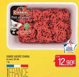 For  1 kg  CHARAL Prêt a Cuisiner  VIANDE HACHÉE CHARAL  20% MG  FRANCE  LE KG  VIANDE BOVINE FRANCAISE  12,90€ 