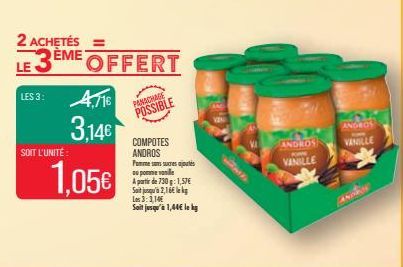 2 ACHETÉS =  ÈME  LE  LES 3:  SOIT L'UNITÉ:  4.116  3,14€  1,05€  OFFERT  PANACHAGE POSSIBLE  COMPOTES ANDROS  Fomme samsuxres ajourtes  u pomme so vanile  A partir de 730g: 1,57€ Sait jusqu'à 2,16 kg