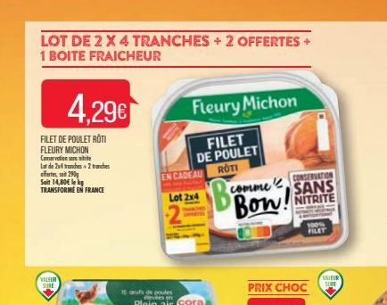 LOT DE 2 X 4 TRANCHES + 2 OFFERTES + 1 BOITE FRAICHEUR  4,29€  FILET DE POULET ROTI FLEURY MICHON Conservation sol  Lot de 2x4 tranches + 2 tranches  offertes, so 290g  Soit 14,80€ le kg TRANSFORME EN