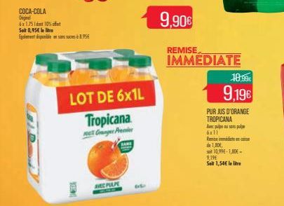 COCA-COLA Original 6x1.75 do 10% of Seit 0,95€ le litre Egalement disponible en san95€  yer  LOT DE 6x1L  Tropicana  Geger Premi  AVEC PUL  9,90€  REMISE  IMMEDIATE  10,99€  9,19€  PURJUS D'ORANGE TRO