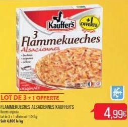 Alsaciennes  Recette  Lot de 3+1 offerte mit 1,04 kg Sait 4,80 le kg  originale  LOT DE 3+1 OFFERTE  FLAMMEKUECHES ALSACIENNES KAUFFER'S  le  Kauffers OFFERTE  Flammekueches  1010000  4,99