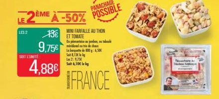 LE 2E  LES 2  SOIT L'UNITÉ:  9,75  4,88  136 ET TOMATE  MINI FARFALLE AU THON  Du pimantaiseau jembon, ou tabul mirida ou trio de choux  La banquette de 800g: 6,50  Sat 8,13 l  Les 2:9,75  Soit 6