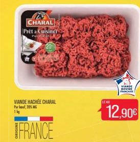 For  1 kg  CHARAL Prêt a Cuisiner  VIANDE HACHÉE CHARAL  20% MG  FRANCE  LE KG  VIANDE BOVINE FRANCAISE  12,90