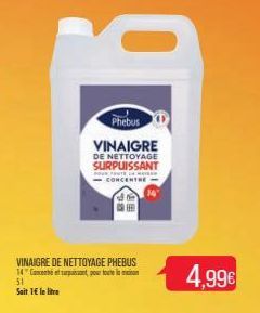 Phebus  VINAIGRE  DE NETTOYAGE SURPUISSANT  VINAIGRE DE NETTOYAGE PHEBUS  14 Comenté et surpant pour toute 51  Sait 1 le litre  FOUR FOUTE  -CONCENTRE- 4,99