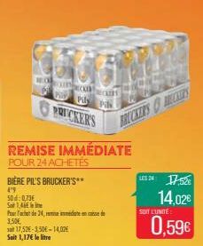 REMISE IMMÉDIATE  POUR 24 ACHETÉS  BIÈRE PIL'S BRUCKER'S**  4'9  50d: 0,73  Sot 1,46 lei  Purface de 24 de de  3,50  Soit 1,17 le litre  17,52-3,50-14,02  OC  Pily  PRICKERS  a  Pils  BRUCKERSUC