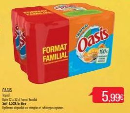 FORMAT FAMILIAL  OASIS Tops  Bode 12x33 Fat femal  Seit 1,52 le litre  Egalement disponible en orangine et schweppes gumes  TROPICAL  Oasis  100%  5,99