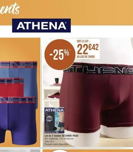 athena  -25%  athena  wm  athena  erconte mai  lot de 3 boxers seconde peau 85% polyamide, 15% elasthanne  taille 36 pusieurs colors disponibles  soit le lot:  2242  au lieu de 29090  tematikos and